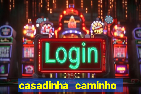 casadinha caminho da sorte